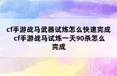 cf手游战马武器试炼怎么快速完成 cf手游战马试炼一天90杀怎么完成